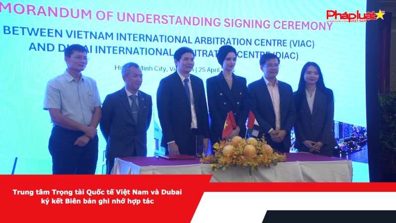 Trung tâm Trọng tài Quốc tế Việt Nam và Dubai ký kết Biên bản ghi nhớ hợp tác