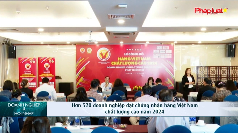 Bản tin Doanh nghiệp và Hội nhập: Hơn 520 doanh nghiệp đạt chứng nhận hàng Việt Nam chất lượng cao năm 2024